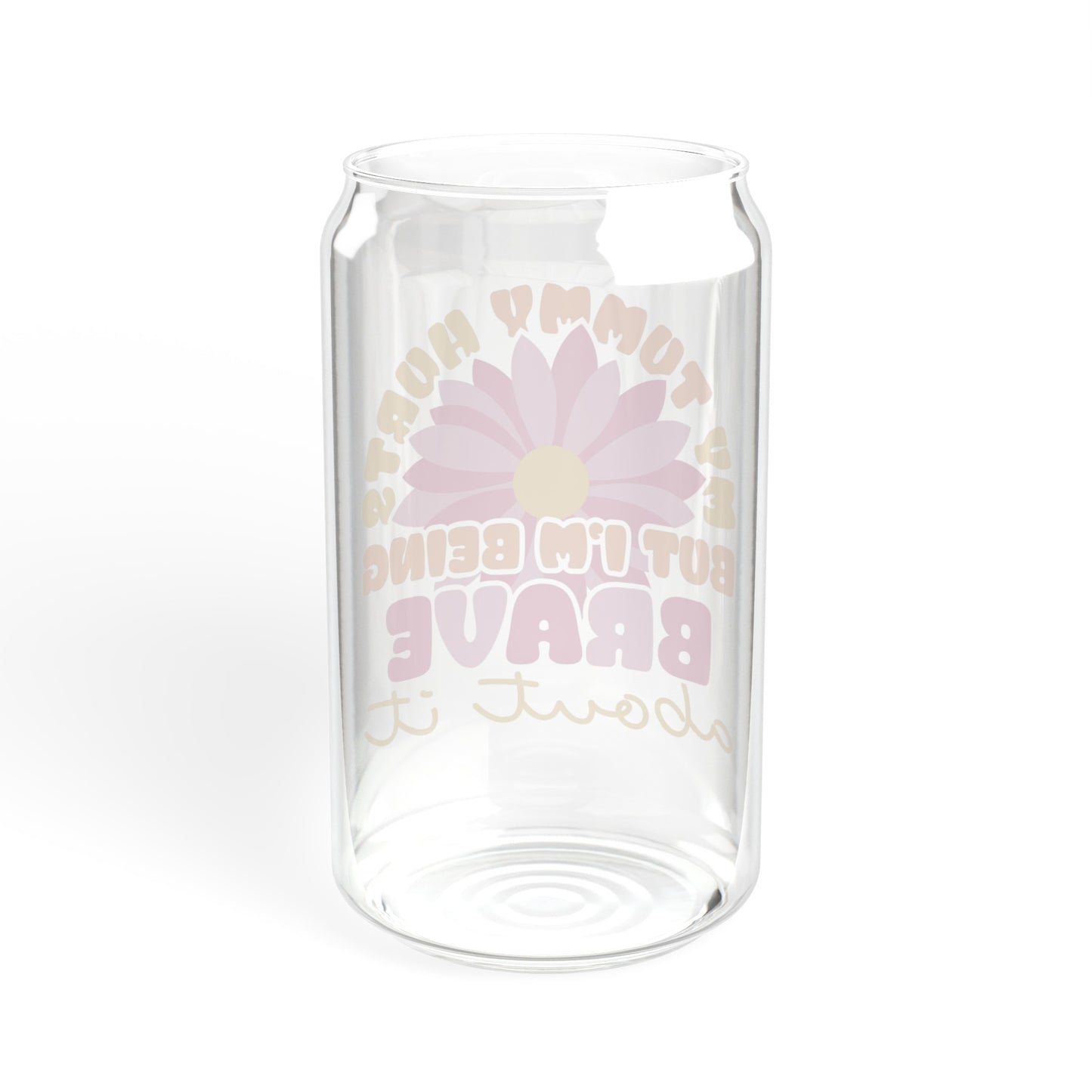 My Tummy Hurts but I'm Being Brave About It Sipper Glass, 16oz