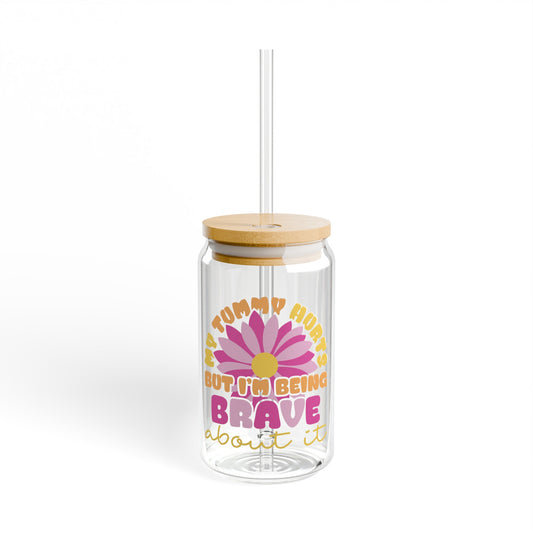 My Tummy Hurts but I'm Being Brave About It Sipper Glass, 16oz